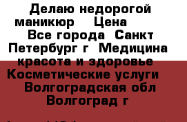 Делаю недорогой маникюр  › Цена ­ 500 - Все города, Санкт-Петербург г. Медицина, красота и здоровье » Косметические услуги   . Волгоградская обл.,Волгоград г.